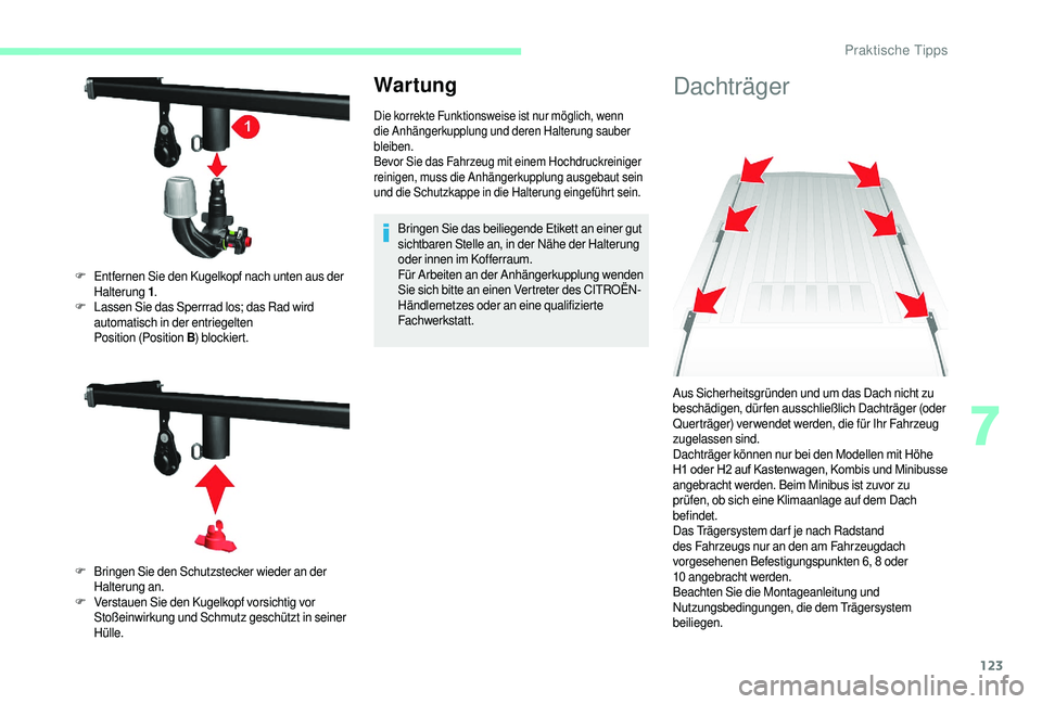 CITROEN JUMPER 2019  Betriebsanleitungen (in German) 123
War tung
Die korrekte Funktionsweise ist nur möglich, wenn 
die Anhängerkupplung und deren Halterung sauber 
bleiben.
Bevor Sie das Fahrzeug mit einem Hochdruckreiniger 
reinigen, muss die Anhä