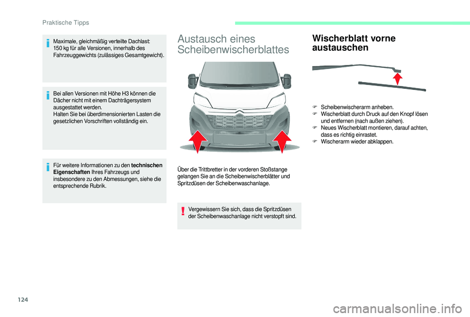 CITROEN JUMPER 2019  Betriebsanleitungen (in German) 124
Maximale,	gleichmäßig	verteilte	Dachlast:	150   kg für alle Versionen, innerhalb des 
Fahrzeuggewichts (zulässiges Gesamtgewicht).
Bei allen Versionen mit Höhe H3
  können die 
Dächer nicht