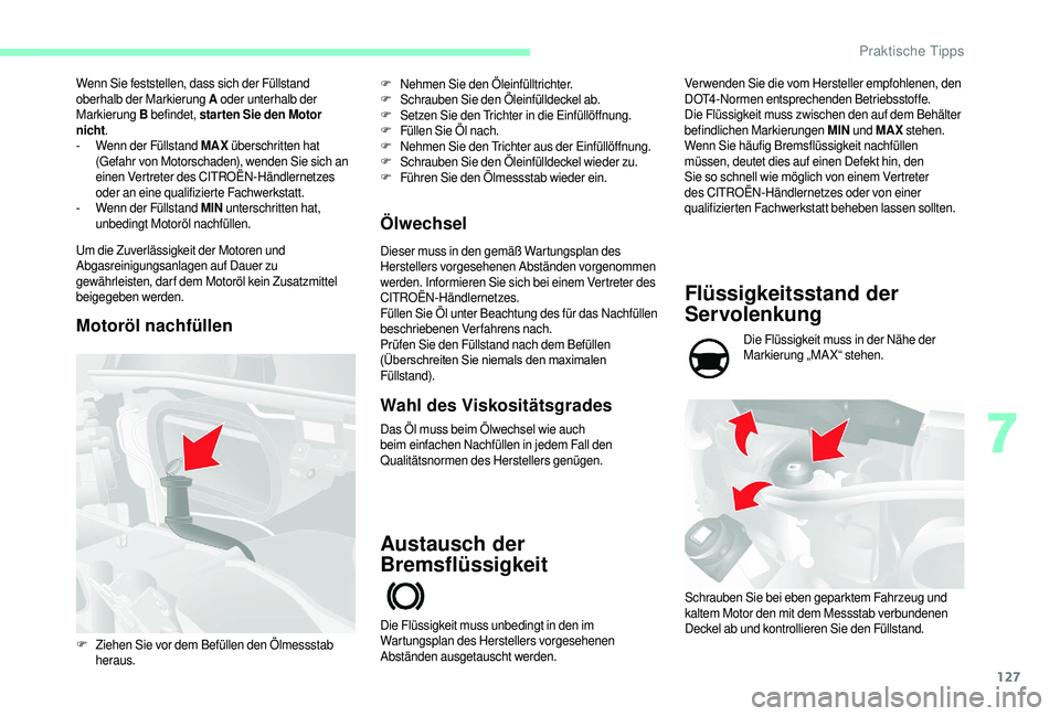 CITROEN JUMPER 2019  Betriebsanleitungen (in German) 127
Wenn Sie feststellen, dass sich der Füllstand 
oberhalb der Markierung A oder unterhalb der 
Markierung  B befindet, star ten Sie den Motor 
nicht .
-
 
W
 enn der Füllstand MAX  überschritten 