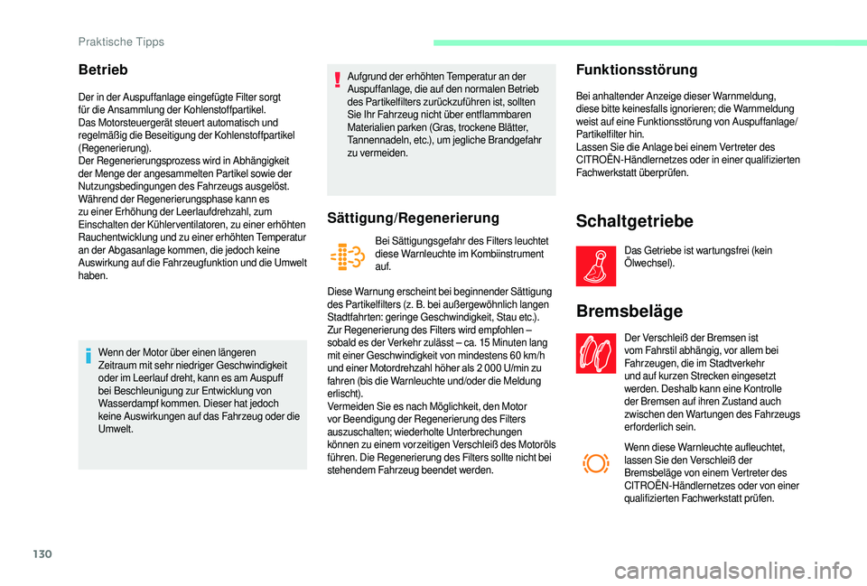 CITROEN JUMPER 2019  Betriebsanleitungen (in German) 130
Betrieb
Der in der Auspuffanlage eingefügte Filter sorgt 
für die Ansammlung der Kohlenstoffpartikel. 
Das Motorsteuergerät steuert automatisch und 
regelmäßig die Beseitigung der Kohlenstoff