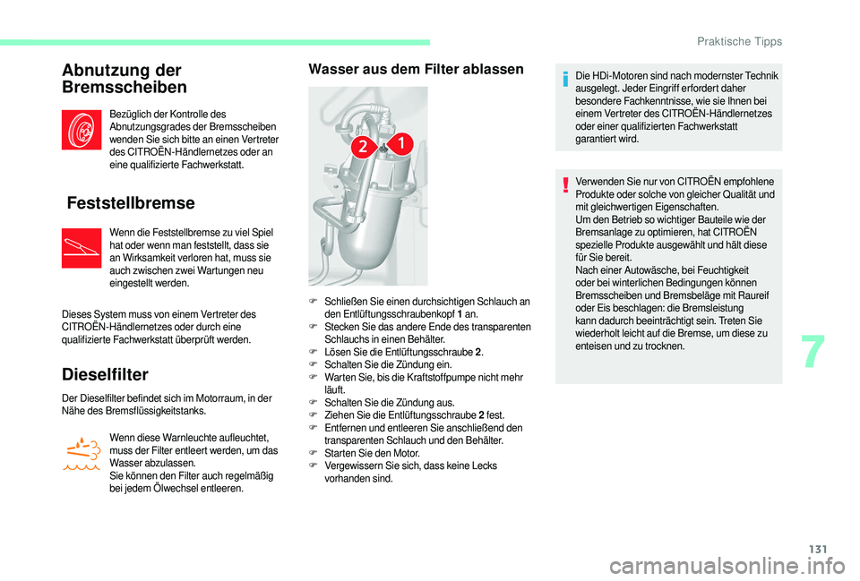 CITROEN JUMPER 2019  Betriebsanleitungen (in German) 131
Abnutzung der 
Bremsscheiben
Bezüglich der Kontrolle des 
Abnutzungsgrades der Bremsscheiben 
wenden Sie sich bitte an einen Vertreter 
des CITROËN-Händlernetzes oder an 
eine qualifizierte Fac