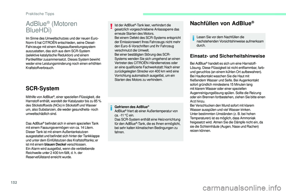 CITROEN JUMPER 2019  Betriebsanleitungen (in German) 132
Gefrieren des AdBlue®
AdBlue® friert ab einer Außentemperatur von 
ca. -11
 
°C ein.
Das SCR-System enthält eine Heizvorrichtung 
für den AdBlue
®-Tank, die es Ihnen ermöglicht, 
bei sehr 