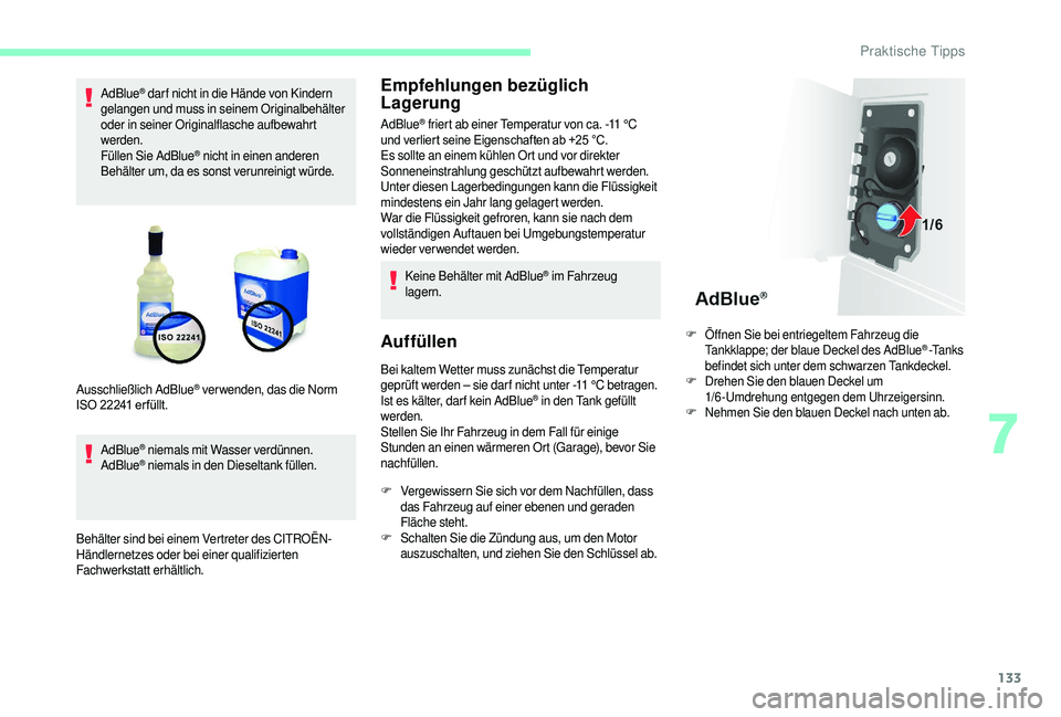 CITROEN JUMPER 2019  Betriebsanleitungen (in German) 133
AdBlue® dar f nicht in die Hände von Kindern 
gelangen und muss in seinem Originalbehälter 
oder in seiner Originalflasche aufbewahrt 
werden.
Füllen Sie AdBlue
® nicht in einen anderen 
Beh