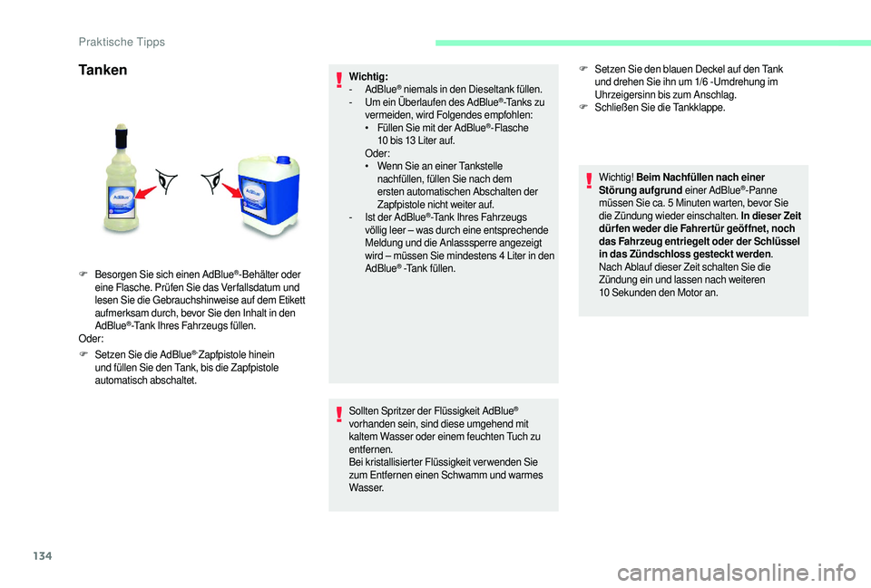 CITROEN JUMPER 2019  Betriebsanleitungen (in German) 134
Tanken
F Setzen Sie die AdBlue®-Zapfpistole hinein 
und füllen Sie den Tank, bis die Zapfpistole 
automatisch abschaltet. Wichtig:
-
 

AdBlue
® niemals in den Dieseltank füllen.
-
 U
m ein Ü