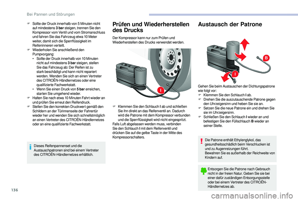 CITROEN JUMPER 2019  Betriebsanleitungen (in German) 136
F Sollte der Druck innerhalb von 5  Minuten nicht 
auf mindestens 3   bar steigen, trennen Sie den 
Kompressor vom Ventil und vom Stromanschluss 
und fahren Sie das Fahrzeug etwa 10
  Meter 
weite