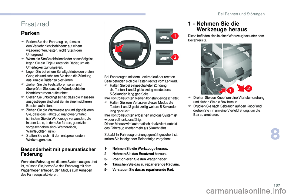CITROEN JUMPER 2019  Betriebsanleitungen (in German) 137
Besonderheit mit pneumatischer 
Federung
Wenn das Fahrzeug mit diesem System ausgestattet 
ist, müssen Sie, bevor Sie das Fahrzeug mit dem 
Wagenheber anheben, den Modus zum Anheben 
des Fahrzeug