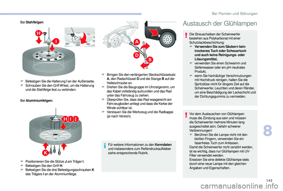 CITROEN JUMPER 2019  Betriebsanleitungen (in German) 143
Bei Stahlfelgen :
Bei  Aluminiumfelgen:
Für weitere Informationen zu den Kenndaten 
und insbesondere zum Reifendruckaufkleber 
siehe entsprechende Rubrik.
F
 Be

festigen Sie die Halterung I  an 