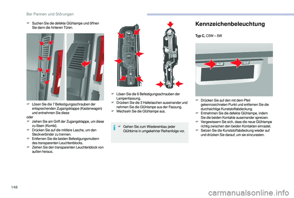 CITROEN JUMPER 2019  Betriebsanleitungen (in German) 148
Kennzeichenbeleuchtung
Ty p  C , C5W – 5W
F
 D
 rücken Sie auf den mit dem Pfeil 
gekennzeichneten Punkt und entfernen Sie die 
durchsichtige Kunststoffabdeckung.
F
 E

ntnehmen Sie die defekte