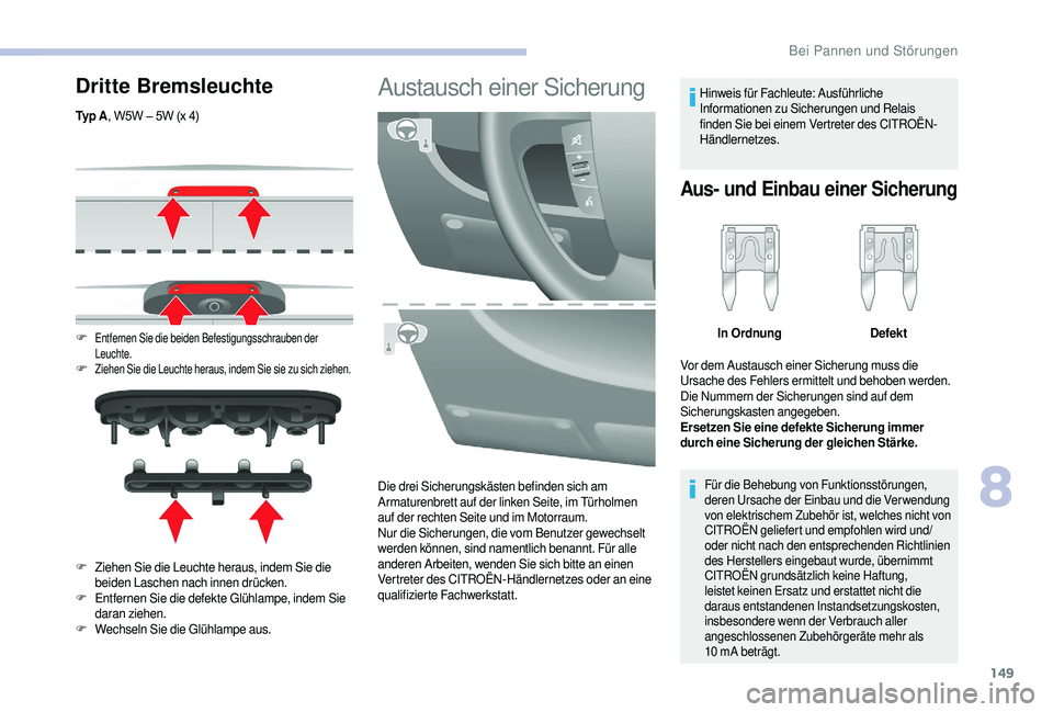 CITROEN JUMPER 2019  Betriebsanleitungen (in German) 149
Dritte Bremsleuchte
Ty p  A, 	 W5W 	 – 	 5W 	 (x 	 4)
F Entfernen Sie die beiden Befestigungsschrauben der 
Leuchte.
F Ziehen Sie die Leuchte heraus, indem Sie sie zu sich ziehen.
F Ziehen Sie d