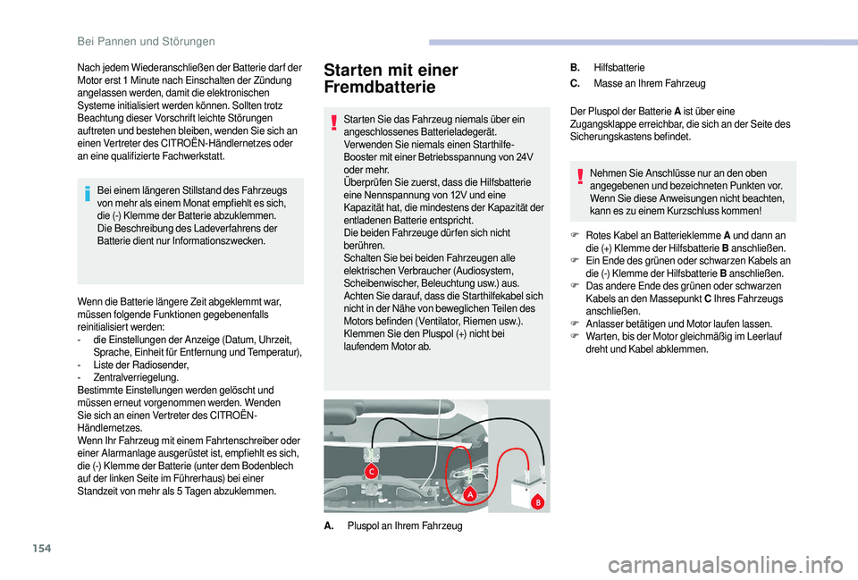 CITROEN JUMPER 2019  Betriebsanleitungen (in German) 154
Starten mit einer 
Fremdbatterie
Starten Sie das Fahrzeug niemals über ein 
angeschlossenes Batterieladegerät.
Verwenden Sie niemals einen Starthilfe-
Booster	 mit 	 einer 	 Betriebsspannung 	 v