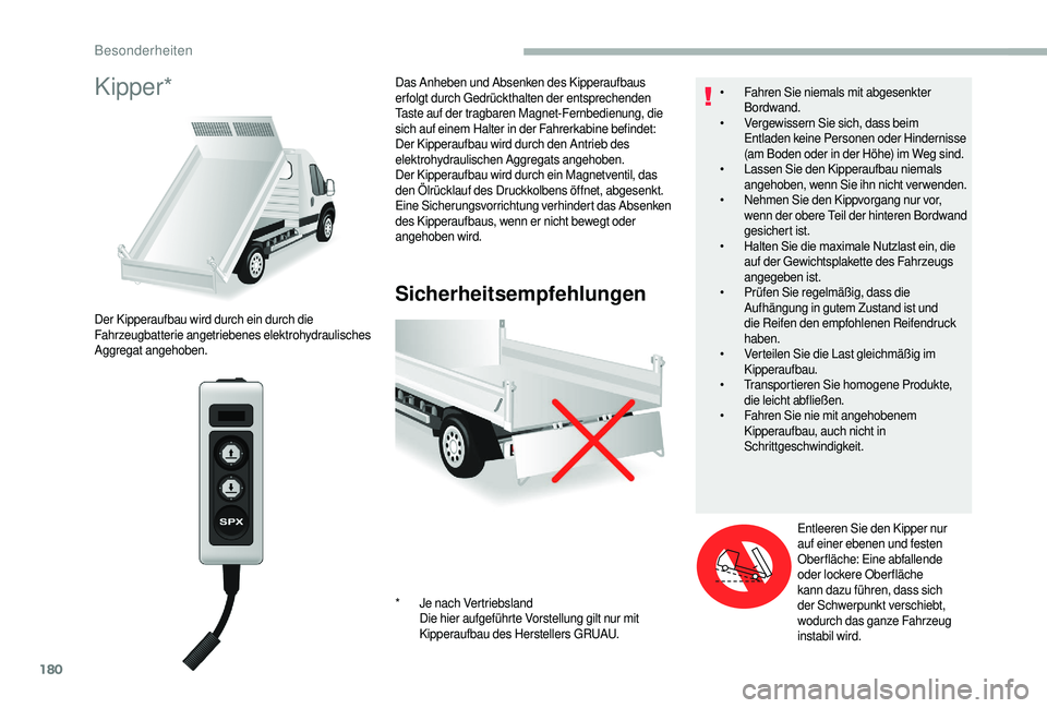 CITROEN JUMPER 2019 Betriebsanleitungen (in German) 180
Kipper*
Sicherheitsempfehlungen
Der Kipperaufbau wird durch ein durch die
Fahrzeugbatterie angetriebenes elektrohydraulisches
Aggregat angehoben.Das Anheben und Absenken des Kipperaufbaus
erfol CITROEN JUMPER 2019 Betriebsanleitungen (in German) 180
Kipper*
Sicherheitsempfehlungen
Der Kipperaufbau wird durch ein durch die
Fahrzeugbatterie angetriebenes elektrohydraulisches
Aggregat angehoben.Das Anheben und Absenken des Kipperaufbaus
erfol