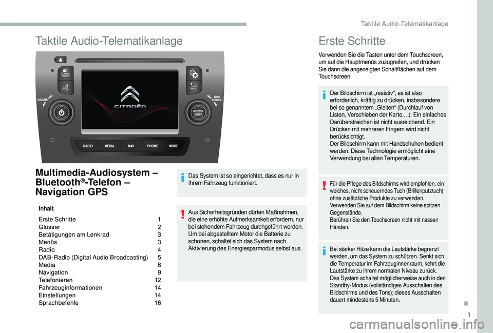 CITROEN JUMPER 2019 Betriebsanleitungen (in German) 1
Taktile Audio-Telematikanlage
MultimediaÂAudiosystem –
Bluetooth®ÂTelefon –
Navigation GPS
Inhalt
Erste Schritte 1
G lossar 2
Betätigungen am Lenkrad
3
M
enüs
3
R
adio
4
CITROEN JUMPER 2019 Betriebsanleitungen (in German) 1
Taktile Audio-Telematikanlage
MultimediaÂAudiosystem –
Bluetooth®ÂTelefon –
Navigation GPS
Inhalt
Erste Schritte 1
G lossar 2
Betätigungen am Lenkrad
3
M
enüs
3
R
adio
4