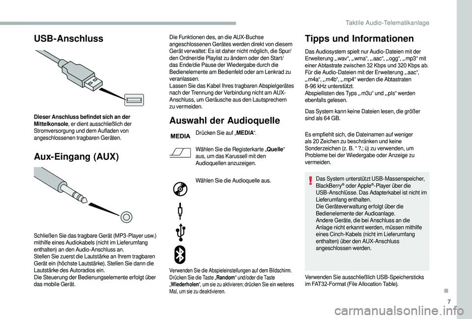 CITROEN JUMPER 2019  Betriebsanleitungen (in German) 7
USB­Anschluss
Aux
­E
 ingang (AUX)
Dieser Anschluss befindet sich an der 
Mittelkonsole , er dient ausschließlich der 
Stromversorgung und dem Aufladen von 
angeschlossenen tragbaren Geräten.
Sc