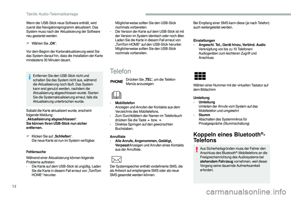 CITROEN JUMPER 2019  Betriebsanleitungen (in German) 12
Wenn der USB-Stick neue Software enthält, wird 
zuerst das Navigationsprogramm aktualisiert. Das 
System muss nach der Aktualisierung der Software 
neu gestartet werden.
F
 W
ählen Sie „ OK“.
