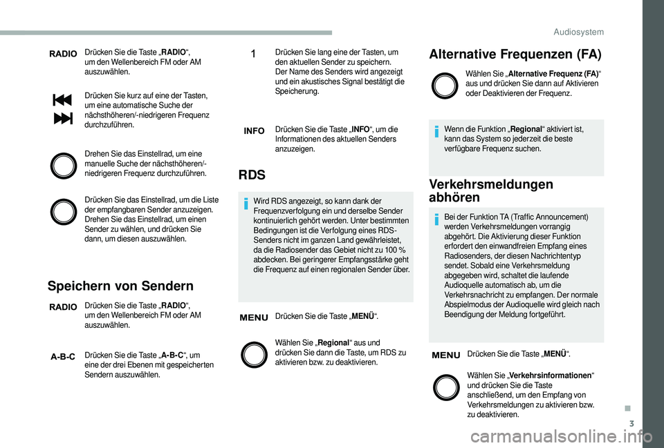 CITROEN JUMPER 2019  Betriebsanleitungen (in German) 3
Drücken Sie die Taste „RADIO“,  
um den Wellenbereich FM oder AM 
auszuwählen.
Drücken Sie kurz auf eine der Tasten, 
um eine automatische Suche der 
nächsthöheren/-niedrigeren Frequenz 
du