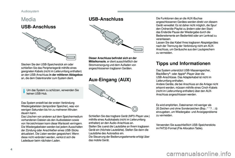 CITROEN JUMPER 2019  Betriebsanleitungen (in German) 4
Media
USB­Anschluss
Stecken Sie den USB-Speicherstick ein oder 
schließen Sie das Peripheriegerät mithilfe eines 
geeigneten Kabels (nicht im Lieferumfang enthalten) 
an den USB-Anschluss in der 