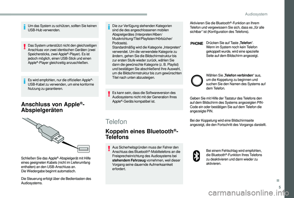 CITROEN JUMPER 2019 Betriebsanleitungen (in German) 5
Um das System zu schützen, sollten Sie keinen
USB-Hub verwenden.
Das System unterstützt nicht den gleichzeitigen
Anschluss von zwei identischen Geräten (zwei
Speichersticks, zwei Apple
®-Play CITROEN JUMPER 2019 Betriebsanleitungen (in German) 5
Um das System zu schützen, sollten Sie keinen
USB-Hub verwenden.
Das System unterstützt nicht den gleichzeitigen
Anschluss von zwei identischen Geräten (zwei
Speichersticks, zwei Apple
®-Play