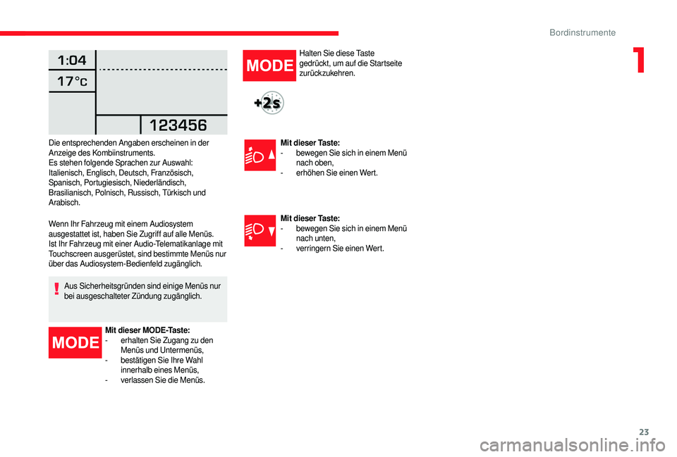 CITROEN JUMPER 2019 Betriebsanleitungen (in German) 23
Wenn Ihr Fahrzeug mit einem Audiosystem
ausgestattet ist, haben Sie Zugriff auf alle Menüs.
Ist Ihr Fahrzeug mit einer Audio-Telematikanlage mit
Touchscreen ausgerüstet, sind bestimmte Menüs n CITROEN JUMPER 2019 Betriebsanleitungen (in German) 23
Wenn Ihr Fahrzeug mit einem Audiosystem
ausgestattet ist, haben Sie Zugriff auf alle Menüs.
Ist Ihr Fahrzeug mit einer Audio-Telematikanlage mit
Touchscreen ausgerüstet, sind bestimmte Menüs n