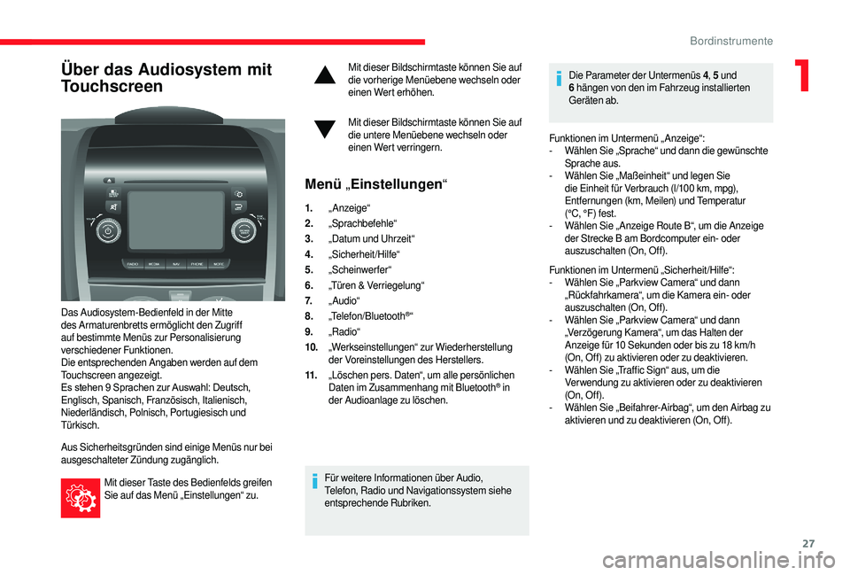 CITROEN JUMPER 2019 Betriebsanleitungen (in German) 27
Über das Audiosystem mit
Touchscreen
Das Audiosystem-Bedienfeld in der Mitte
des Armaturenbretts ermöglicht den Zugriff
auf bestimmte Menüs zur Personalisierung
verschiedener Funktionen.
Die CITROEN JUMPER 2019 Betriebsanleitungen (in German) 27
Über das Audiosystem mit
Touchscreen
Das Audiosystem-Bedienfeld in der Mitte
des Armaturenbretts ermöglicht den Zugriff
auf bestimmte Menüs zur Personalisierung
verschiedener Funktionen.
Die