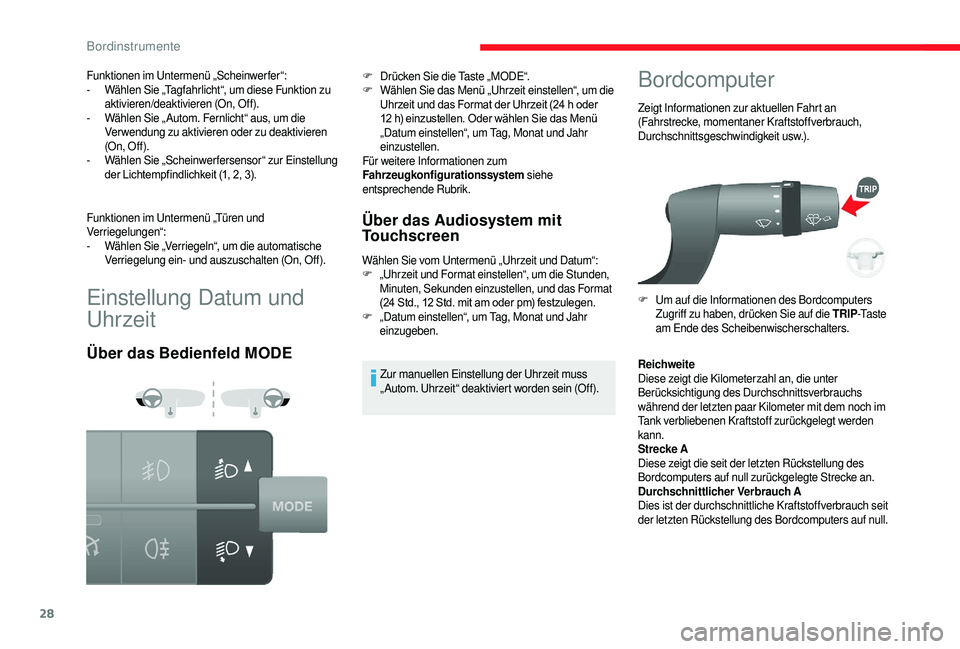 CITROEN JUMPER 2019  Betriebsanleitungen (in German) 28
Einstellung Datum und 
Uhrzeit
Über das Bedienfeld MODEÜber das Audiosystem mit 
Touchscreen
Wählen Sie vom Untermenü „Uhrzeit und Datum“:
F „
Uhrzeit und Format einstellen“, um die Stu