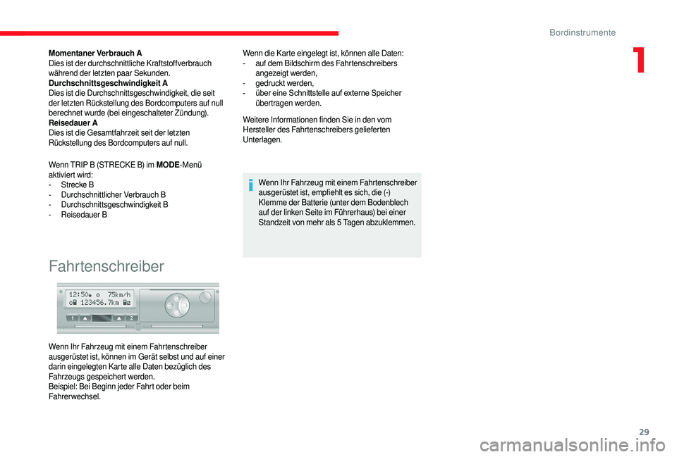 CITROEN JUMPER 2019  Betriebsanleitungen (in German) 29
Momentaner Verbrauch A
Dies ist der durchschnittliche Kraftstoffverbrauch 
während der letzten paar Sekunden.
Durchschnittsgeschwindigkeit A
Dies ist die Durchschnittsgeschwindigkeit, die seit 
de