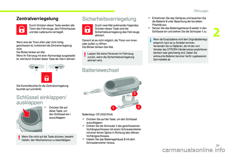 CITROEN JUMPER 2019  Betriebsanleitungen (in German) 31
Wenn eine der Türen offen oder nicht richtig 
geschlossen ist, funktioniert die Zentralverriegelung 
nicht.
Die Blinker blinken ein Mal.
Wenn Ihr Fahrzeug mit einer Alarmanlage ausgestattet 
ist, 