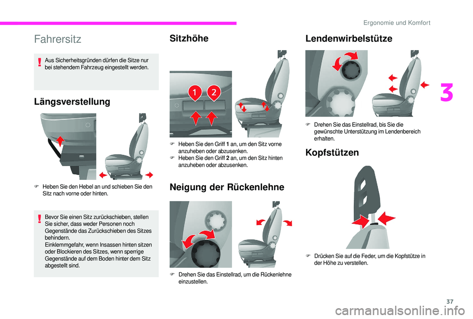 CITROEN JUMPER 2019  Betriebsanleitungen (in German) 37
Fahrersitz
Längsverstellung
F Heben Sie den Hebel an und schieben Sie den Sitz nach vorne oder hinten.
Bevor Sie einen Sitz zurückschieben, stellen 
Sie sicher, dass weder Personen noch 
Gegenst�