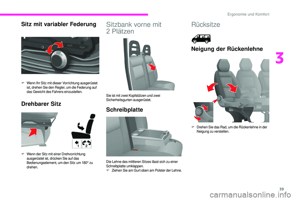 CITROEN JUMPER 2019  Betriebsanleitungen (in German) 39
Sitz mit variabler Federung
Drehbarer SitzSitzbank vorne mit 
2 	 Plätzen
Schreibplatte
F Wenn Ihr Sitz mit dieser Vorrichtung ausgerüstet 
ist, drehen Sie den Regler, um die Federung auf 
das Ge