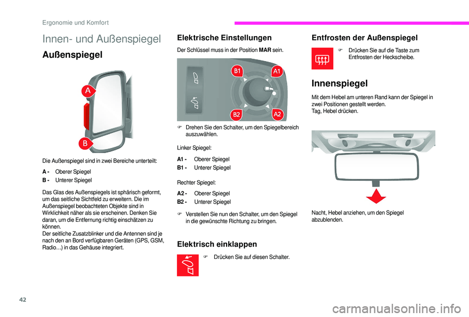 CITROEN JUMPER 2019  Betriebsanleitungen (in German) 42
Innen- und Außenspiegel
Außenspiegel
Die Außenspiegel sind in zwei Bereiche unterteilt:
A ­
O
 berer Spiegel
B 
­
U
 nterer Spiegel
Elektrische Einstellungen
Der Schlüssel muss in der Positio