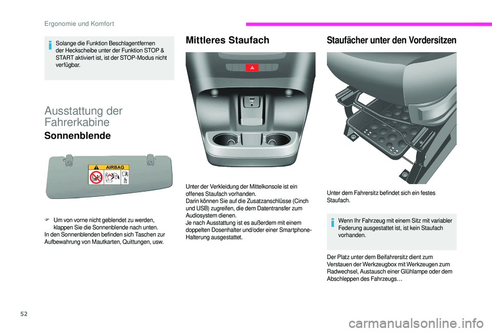 CITROEN JUMPER 2019  Betriebsanleitungen (in German) 52
Solange die Funktion Beschlagentfernen 
der Heckscheibe unter der Funktion STOP & 
START aktiviert ist, ist der STOP-Modus nicht 
verfügbar.
Ausstattung der 
Fahrerkabine
Sonnenblende
F Um von vor