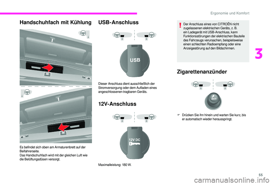 CITROEN JUMPER 2019  Betriebsanleitungen (in German) 55
Handschuhfach mit Kühlung
Es befindet sich oben am Armaturenbrett auf der 
Beifahrerseite.
Das Handschuhfach wird mit der gleichen Luft wie 
die Belüftungsdüsen versorgt.
USB­Anschluss
12V
­A
