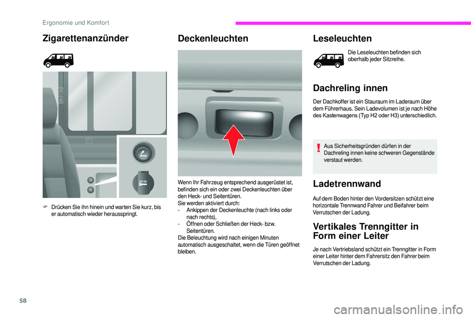 CITROEN JUMPER 2019  Betriebsanleitungen (in German) 58
Zigarettenanzünder
F Drücken Sie ihn hinein und warten Sie kurz, bis er automatisch wieder herausspringt.
Deckenleuchten Leseleuchten
Die Leseleuchten befinden sich 
oberhalb jeder Sitzreihe.
Dac