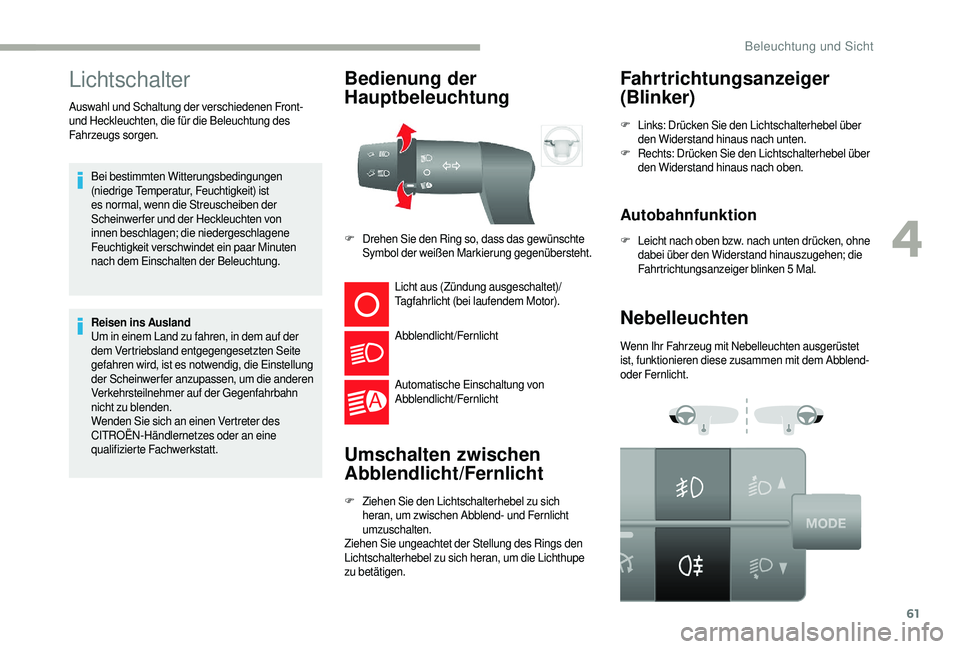 CITROEN JUMPER 2019 Betriebsanleitungen (in German) 61
Lichtschalter
Bei bestimmten Witterungsbedingungen
(niedrige Temperatur, Feuchtigkeit) ist
es normal, wenn die Streuscheiben der
Scheinwerfer und der Heckleuchten von
innen beschlagen; die nied CITROEN JUMPER 2019 Betriebsanleitungen (in German) 61
Lichtschalter
Bei bestimmten Witterungsbedingungen
(niedrige Temperatur, Feuchtigkeit) ist
es normal, wenn die Streuscheiben der
Scheinwerfer und der Heckleuchten von
innen beschlagen; die nied
