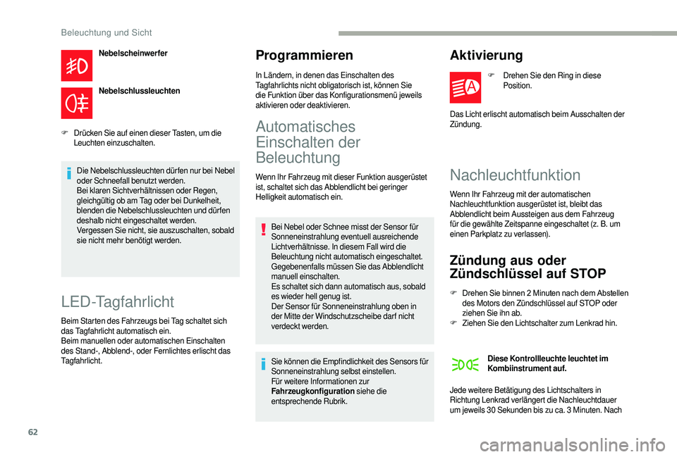 CITROEN JUMPER 2019  Betriebsanleitungen (in German) 62
Nebelscheinwerfer
Nebelschlussleuchten
F
 D

rücken Sie auf einen dieser Tasten, um die 
Leuchten einzuschalten.
Die Nebelschlussleuchten dürfen nur bei Nebel 
oder Schneefall benutzt werden.
Bei