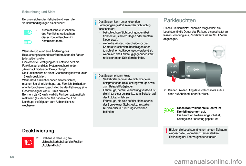 CITROEN JUMPER 2019  Betriebsanleitungen (in German) 64
Bei unzureichender Helligkeit und wenn die 
Verkehrsbedingungen es erlauben:
Wenn die Situation eine Änderung des 
Beleuchtungszustandes erfordert, kann der Fahrer 
jederzeit eingreifen.
Eine erne