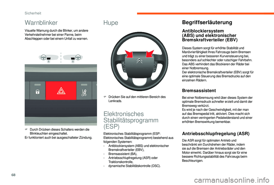 CITROEN JUMPER 2019  Betriebsanleitungen (in German) 68
Warnblinker
Visuelle Warnung durch die Blinker, um andere 
Verkehrsteilnehmer bei einer Panne, beim 
Abschleppen oder bei einem Unfall zu warnen.
F
 D
urch Drücken dieses Schalters werden die 
Bli