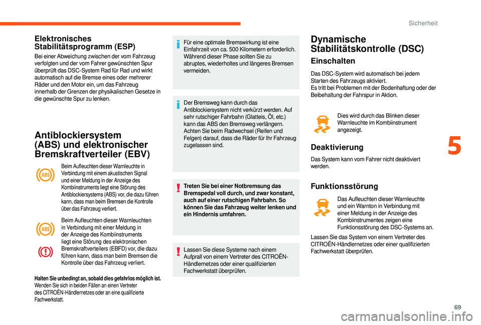 CITROEN JUMPER 2019  Betriebsanleitungen (in German) 69
Elektronisches 
Stabilitätsprogramm (ESP)
Bei einer Abweichung zwischen der vom Fahrzeug 
ver folgten und der vom Fahrer gewünschten Spur 
überprüft das DSC-System Rad für Rad und wirkt 
autom