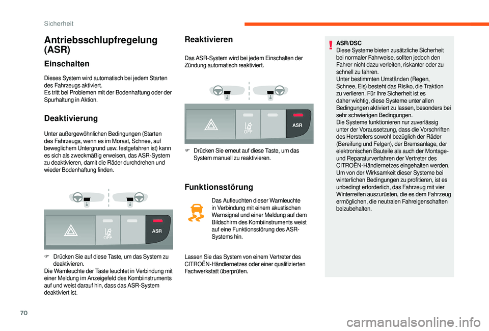 CITROEN JUMPER 2019  Betriebsanleitungen (in German) 70
Antriebsschlupfregelung 
(ASR)
Einschalten
Dieses System wird automatisch bei jedem Starten 
des Fahrzeugs aktiviert.
Es tritt bei Problemen mit der Bodenhaftung oder der 
Spurhaltung in Aktion.
De