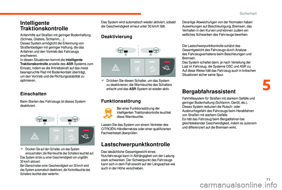 CITROEN JUMPER 2019 Betriebsanleitungen (in German) 71
Intelligente
Traktionskontrolle
Anfahrhilfe auf Straßen mit geringer Bodenhaftung
(Schnee, Glatteis, Schlamm,…).
Dieses System ermöglicht die Erkennung von
Straßenbelägen mit geringer Haft CITROEN JUMPER 2019 Betriebsanleitungen (in German) 71
Intelligente
Traktionskontrolle
Anfahrhilfe auf Straßen mit geringer Bodenhaftung
(Schnee, Glatteis, Schlamm,…).
Dieses System ermöglicht die Erkennung von
Straßenbelägen mit geringer Haft