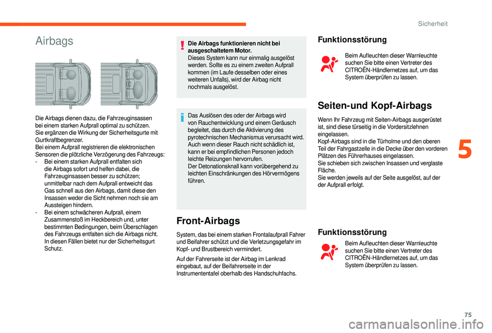 CITROEN JUMPER 2019  Betriebsanleitungen (in German) 75
AirbagsDie Airbags funktionieren nicht bei 
ausgeschaltetem Motor.
Dieses System kann nur einmalig ausgelöst 
werden. Sollte es zu einem zweiten Aufprall 
kommen (im Laufe desselben oder eines 
we