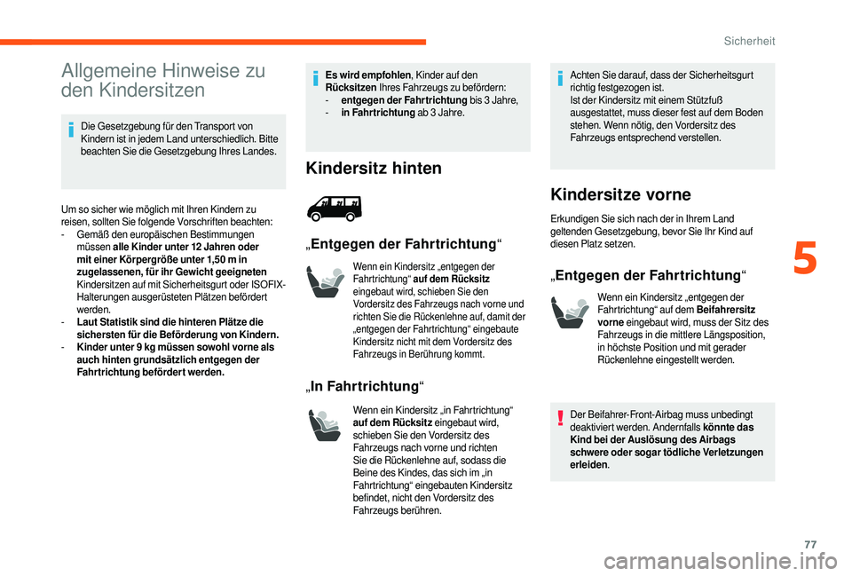 CITROEN JUMPER 2019  Betriebsanleitungen (in German) 77
Allgemeine Hinweise zu 
den Kindersitzen
Die Gesetzgebung für den Transport von 
Kindern ist in jedem Land unterschiedlich. Bitte 
beachten Sie die Gesetzgebung Ihres Landes.
Um so sicher wie mög