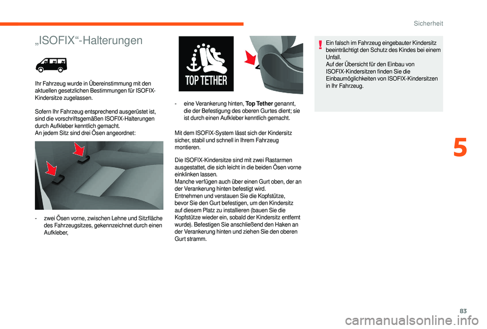 CITROEN JUMPER 2019  Betriebsanleitungen (in German) 83
„ISOFIX“-Halterungen
Sofern Ihr Fahrzeug entsprechend ausgerüstet ist, 
sind die vorschriftsgemäßen ISOFIX-Halterungen 
durch Aufkleber kenntlich gemacht.
An jedem Sitz sind drei Ösen angeo