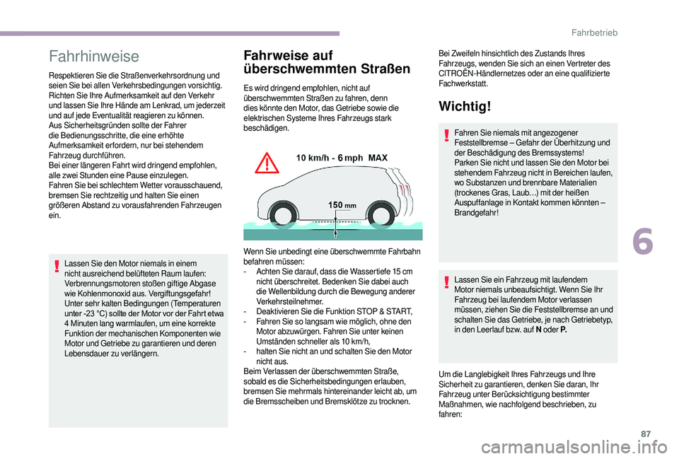 CITROEN JUMPER 2019  Betriebsanleitungen (in German) 87
Fahrhinweise
Respektieren Sie die Straßenverkehrsordnung und 
seien Sie bei allen Verkehrsbedingungen vorsichtig.
Richten Sie Ihre Aufmerksamkeit auf den Verkehr 
und lassen Sie Ihre Hände am Len