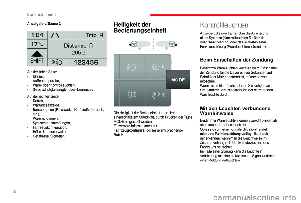 CITROEN JUMPER 2019  Betriebsanleitungen (in German) 8
Auf der linken Seite:
- Uhrzeit,
-
 

Außentemperatur,
-
 W

arn- oder Kontrollleuchten,
-
 G

eschwindigkeitsregler oder -begrenzer.
Auf der rechten Seite:
-
  Datum,
-
 

Wartungsanzeige,
-
 B

o