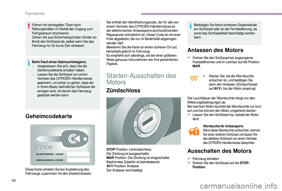 CITROEN JUMPER 2019  Betriebsanleitungen (in German) 90
Fahren mit verriegelten Türen kann 
Rettungskräften im Notfall den Zugang zum 
Fahrgastraum erschweren.
Ziehen Sie aus Sicherheitsgründen (Kinder an 
Bord) den Schlüssel ab, selbst wenn Sie das