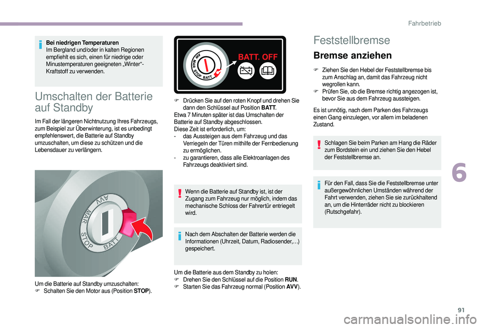 CITROEN JUMPER 2019  Betriebsanleitungen (in German) 91
Bei niedrigen Temperaturen
Im Bergland und/oder in kalten Regionen 
empfiehlt es sich, einen für niedrige oder 
Minustemperaturen geeigneten „Winter“-
Kraftstoff zu verwenden.
Umschalten der B