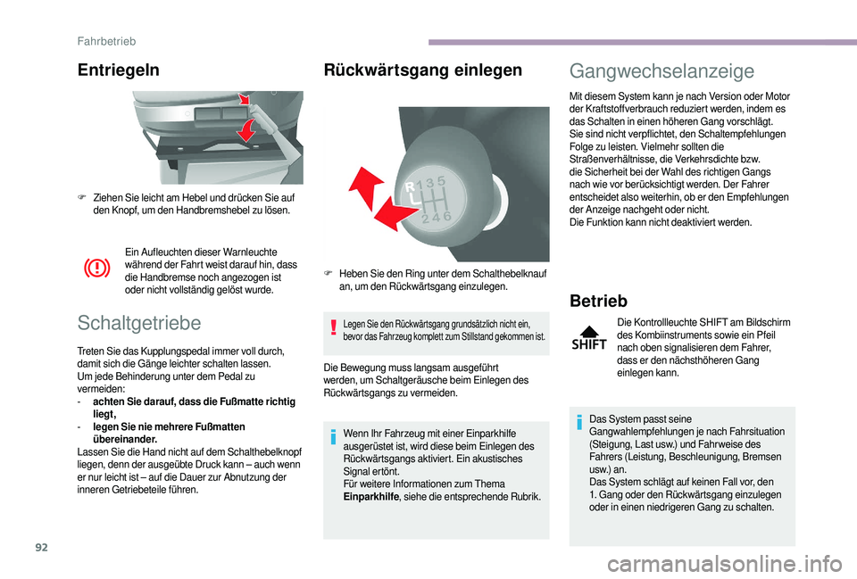 CITROEN JUMPER 2019  Betriebsanleitungen (in German) 92
Entriegeln
Ein Aufleuchten dieser Warnleuchte 
während der Fahrt weist darauf hin, dass 
die Handbremse noch angezogen ist 
oder nicht vollständig gelöst wurde.
Schaltgetriebe
Treten Sie das Kup