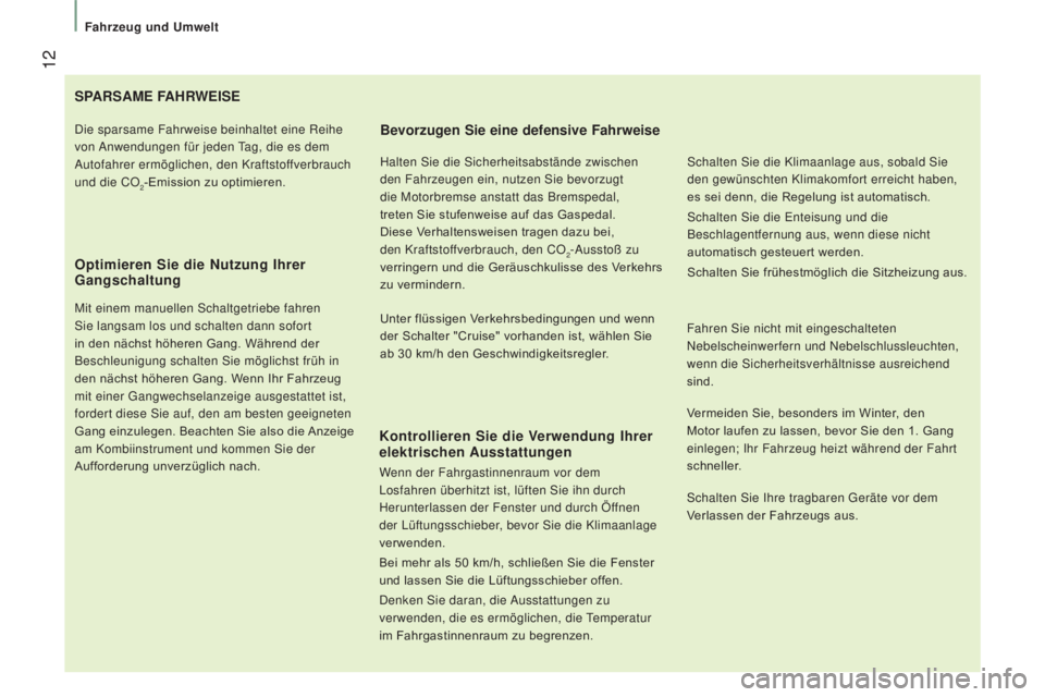CITROEN JUMPER 2017 Betriebsanleitungen (in German) 12
Fahrzeug und Umwelt
Jumper_de_Chap01_vue-ensemble_ed01-2016
SPARSAME FAHRWEISE
Optimieren Sie die Nutzung Ihrer
Gangschaltung
Mit einem manuellen Schaltgetriebe fahren
Sie langsam los und scha CITROEN JUMPER 2017 Betriebsanleitungen (in German) 12
Fahrzeug und Umwelt
Jumper_de_Chap01_vue-ensemble_ed01-2016
SPARSAME FAHRWEISE
Optimieren Sie die Nutzung Ihrer
Gangschaltung
Mit einem manuellen Schaltgetriebe fahren
Sie langsam los und scha
