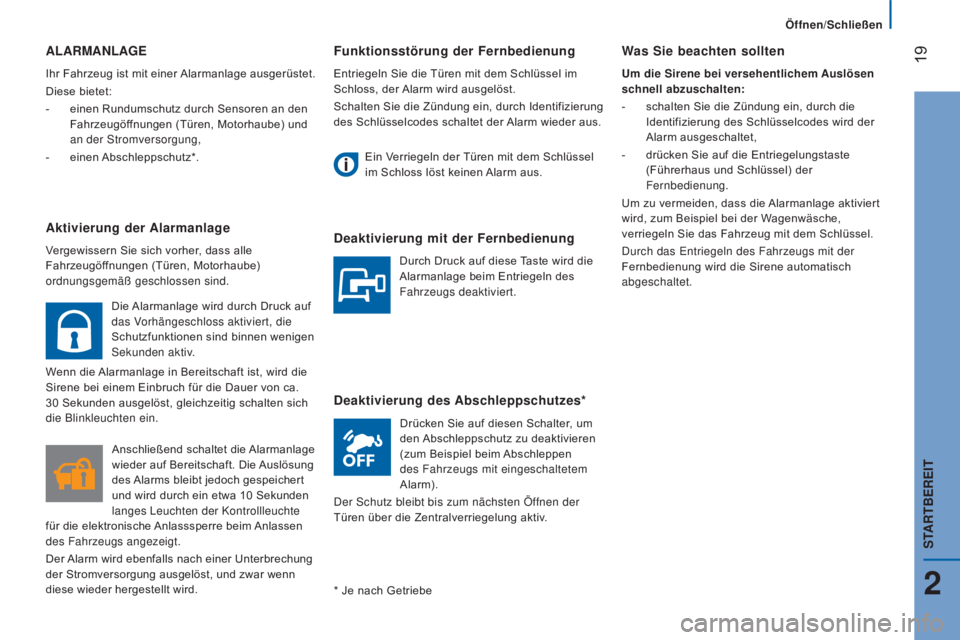 CITROEN JUMPER 2016  Betriebsanleitungen (in German)  19
jumper_de_Chap02_Pret-a-Partir_ed01-2015
Funktionsstörung der Fernbedienung
Entriegeln Sie die Türen mit dem Schlüssel im 
Schloss, der Alarm wird ausgelöst.
Schalten Sie die Zündung ein, dur
