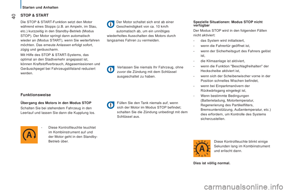 CITROEN JUMPER 2016  Betriebsanleitungen (in German)  40
jumper_de_Chap02_Pret-a-Partir_ed01-2015
Die STOP & START-Funktion setzt den Motor 
während eines Stopps (z.B. an Ampeln, im Stau, 
etc.) kurzzeitig in den Standby-Betrieb (Modus 
STOP). Der Moto